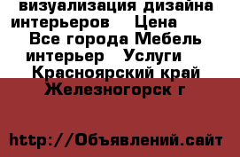 3D визуализация дизайна интерьеров! › Цена ­ 200 - Все города Мебель, интерьер » Услуги   . Красноярский край,Железногорск г.